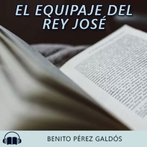 Audiolibro El Equipaje del Rey José de Benito Pérez Galdós gratis en español