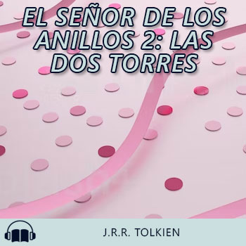 Audiolibro El Señor de los Anillos 2: Las Dos Torres de J.R.R. Tolkien gratis en español