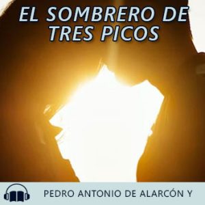 Audiolibro El Sombrero de Tres Picos de Pedro Antonio de Alarcón y Ariza gratis en español
