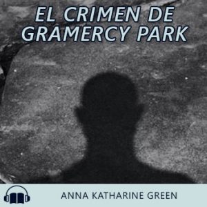 Audiolibro El crimen de Gramercy Park de Anna Katharine Green gratis en español
