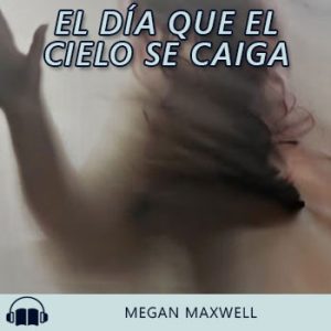 Audiolibro El día que el cielo se caiga de Megan Maxwell gratis en español