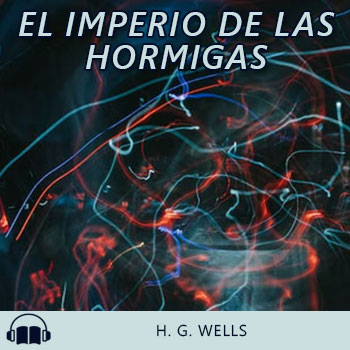 Audiolibro El imperio de las hormigas de H. G. Wells gratis en español