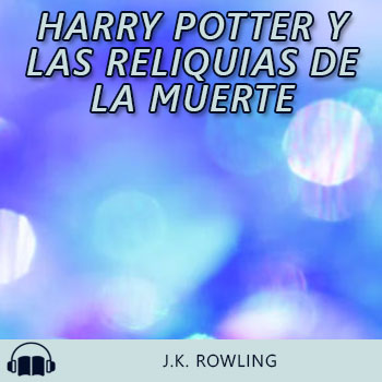 Audiolibro Harry Potter y las Reliquias de la Muerte de J.K. Rowling gratis en español