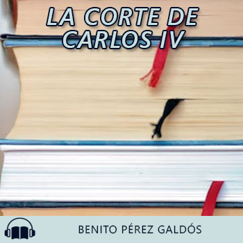 Audiolibro La Corte de Carlos IV de Benito Pérez Galdós gratis en español