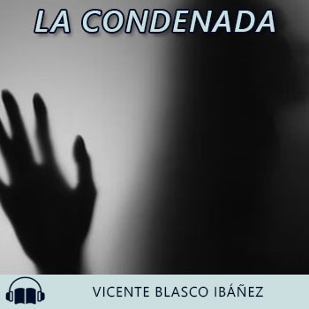 Audiolibro La condenada de Vicente Blasco Ibáñez gratis en español