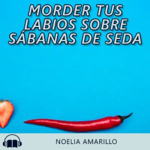 Audiolibro Morder tus labios sobre sábanas de seda de Noelia Amarillo gratis en español