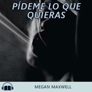 Audiolibro Pídeme lo que quieras de Megan Maxwell gratis en español