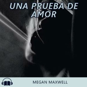 Audiolibro Una prueba de amor de Megan Maxwell gratis en español