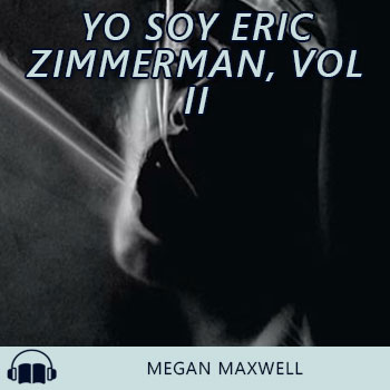 Audiolibro Yo Soy Eric Zimmerman, Vol II de Megan Maxwell gratis en español