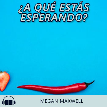 Audiolibro ¿A qué estás esperando? de Megan Maxwell gratis en español
