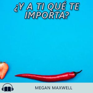 Audiolibro ¿Y a ti qué te importa? de Megan Maxwell gratis en español