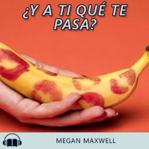 Audiolibro ¿Y a ti qué te pasa? de Megan Maxwell gratis en español